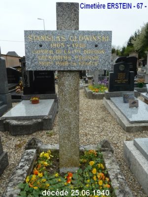 GLOWINSKI Stanislas
Cimetière Erstein (67)
- 37 ans -
Né 1903
Décès 25.06.1940
Soldat 2ème classe
Caporal 
1ère Division de Grenadiers Polonais
MORT POUR LA FRANCE
copyright Frania 
